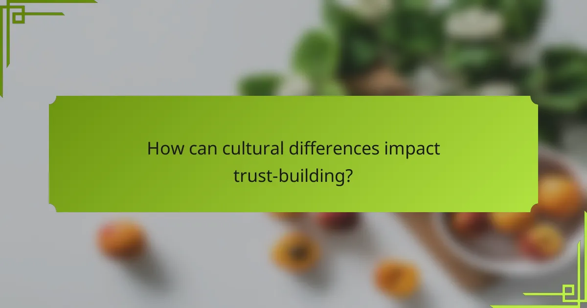 How can cultural differences impact trust-building?