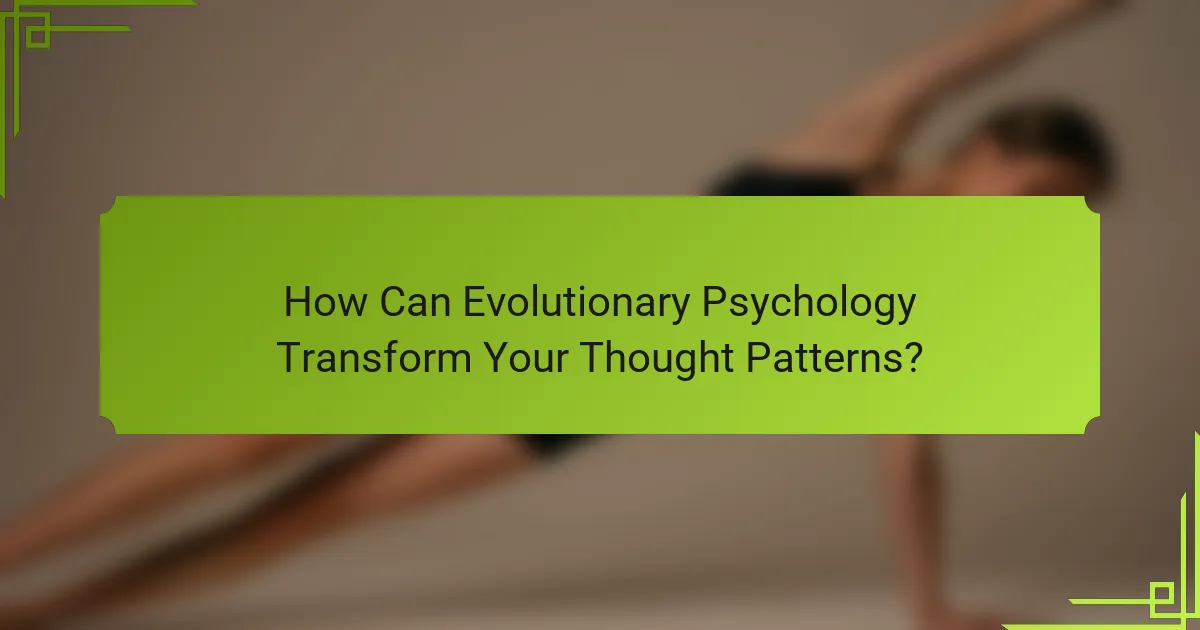 How Can Evolutionary Psychology Transform Your Thought Patterns?