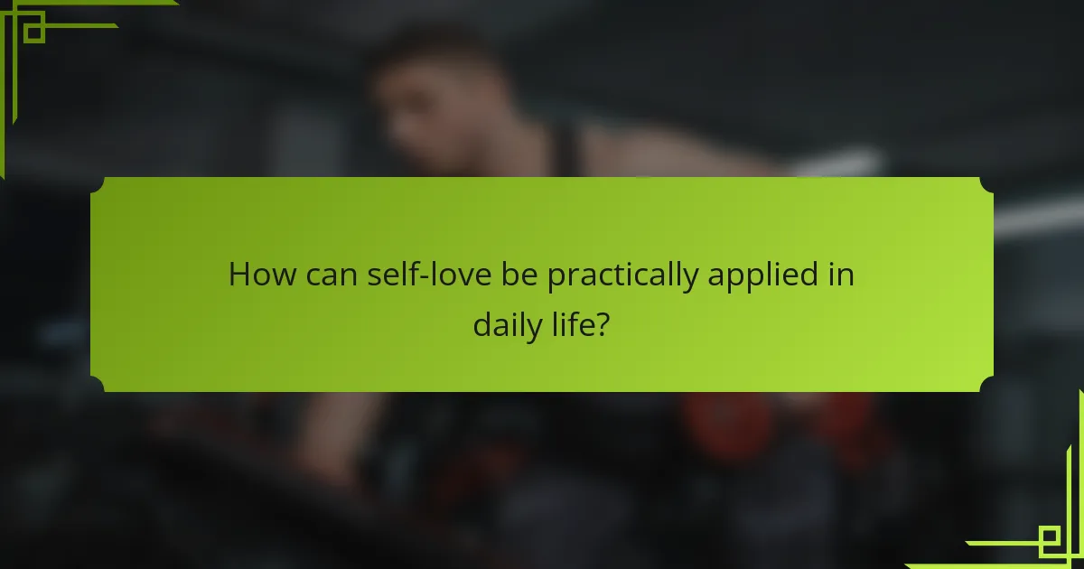 How can self-love be practically applied in daily life?