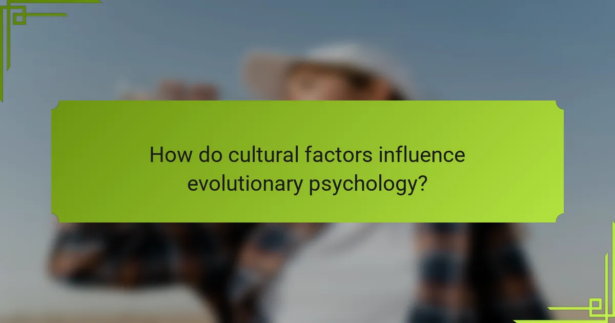 How do cultural factors influence evolutionary psychology?