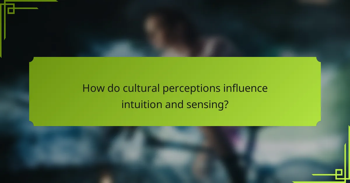How do cultural perceptions influence intuition and sensing?