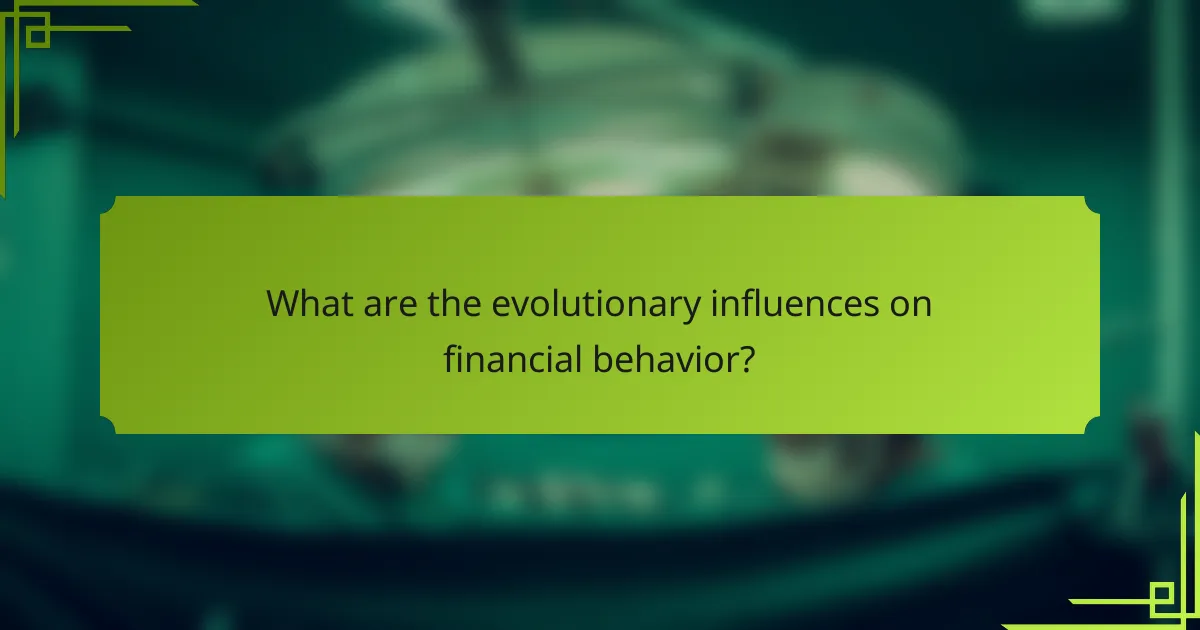 What are the evolutionary influences on financial behavior?