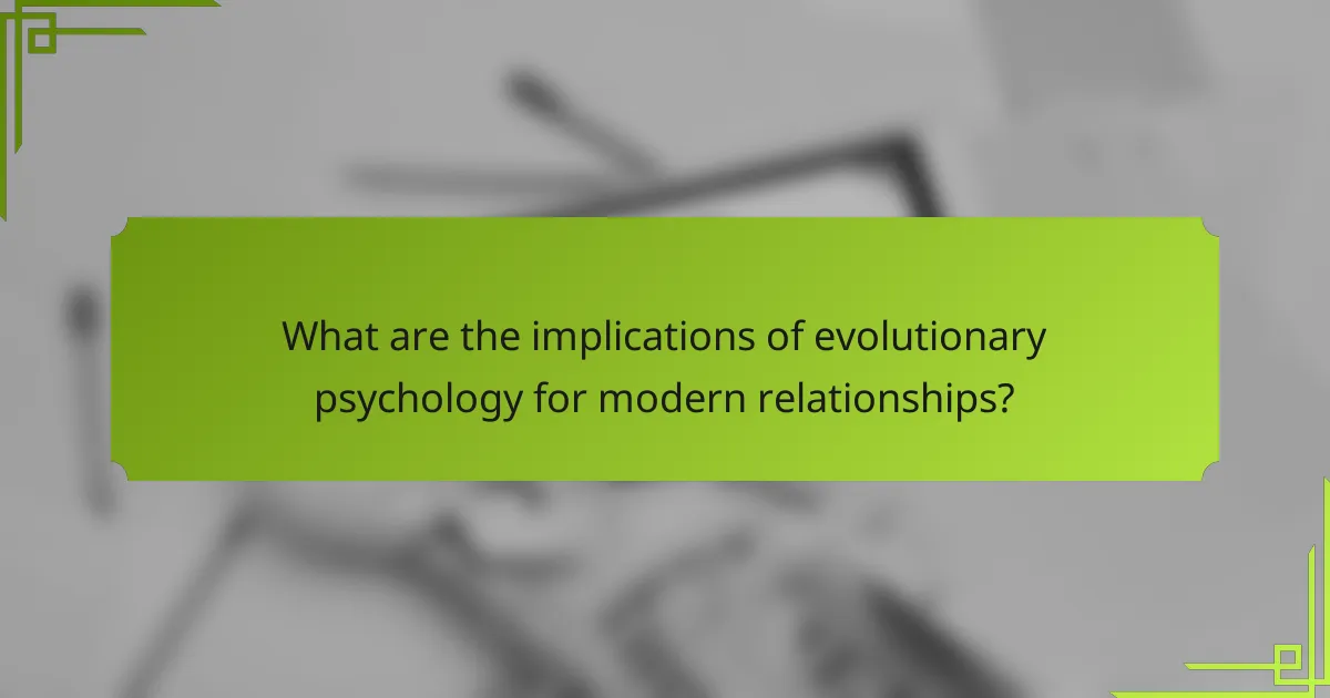 What are the implications of evolutionary psychology for modern relationships?
