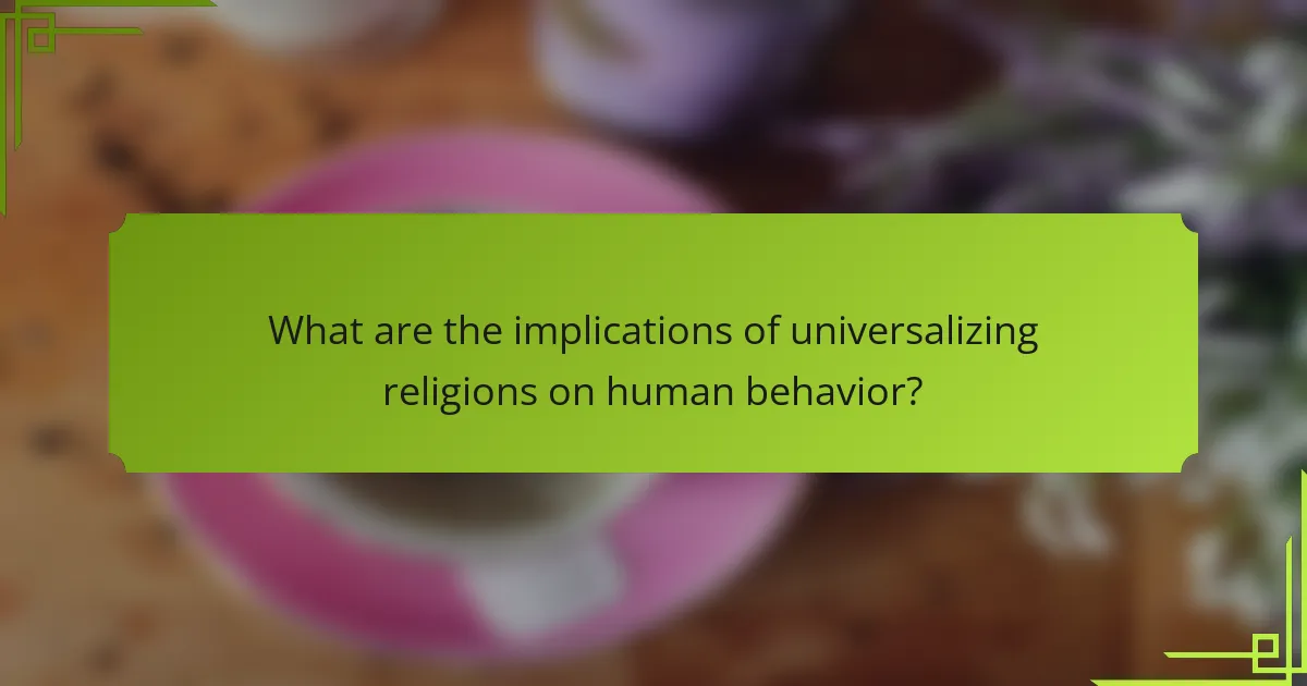 What are the implications of universalizing religions on human behavior?