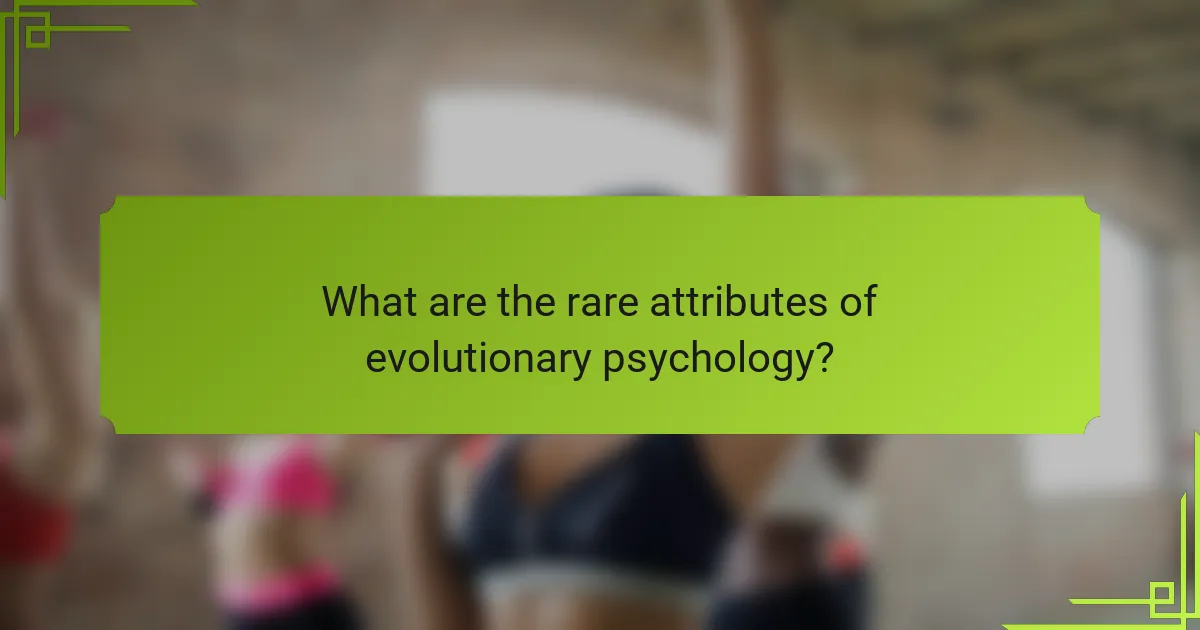 What are the rare attributes of evolutionary psychology?