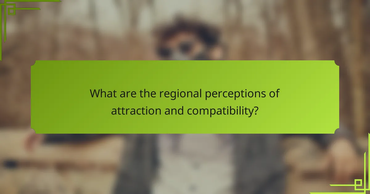 What are the regional perceptions of attraction and compatibility?