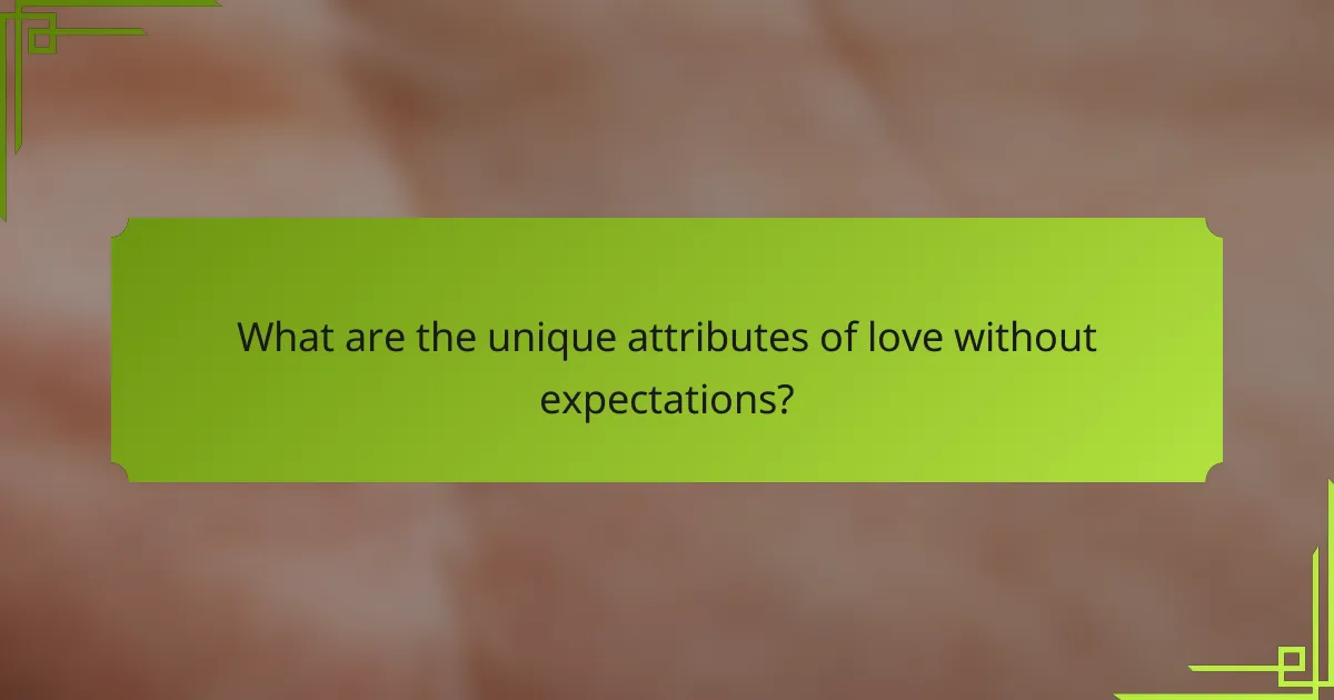 What are the unique attributes of love without expectations?
