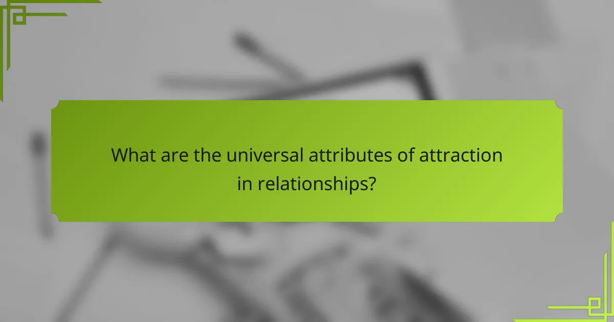 What are the universal attributes of attraction in relationships?