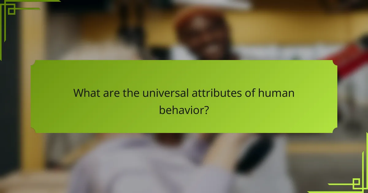What are the universal attributes of human behavior?