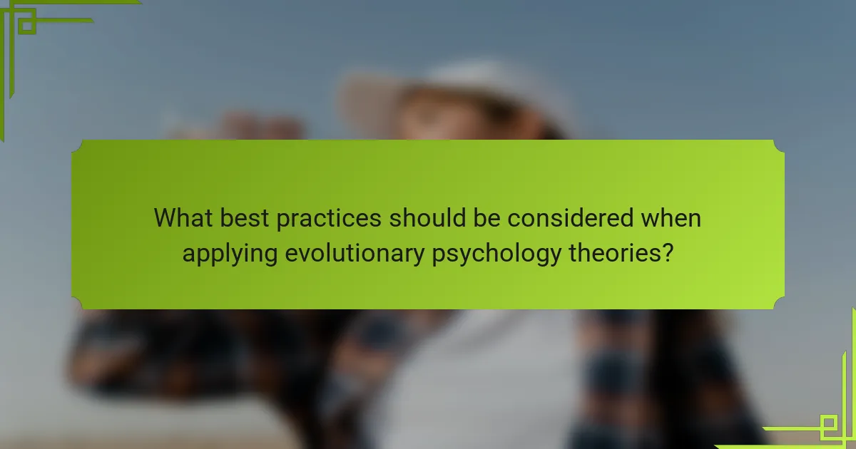 What best practices should be considered when applying evolutionary psychology theories?