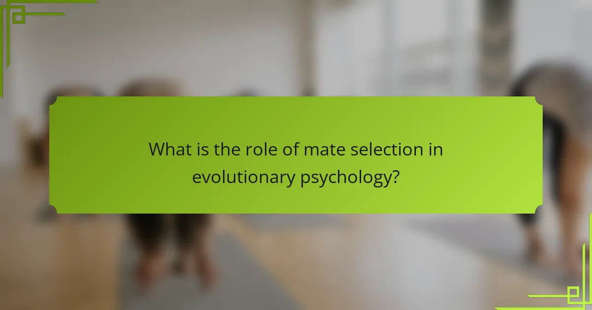 What is the role of mate selection in evolutionary psychology?