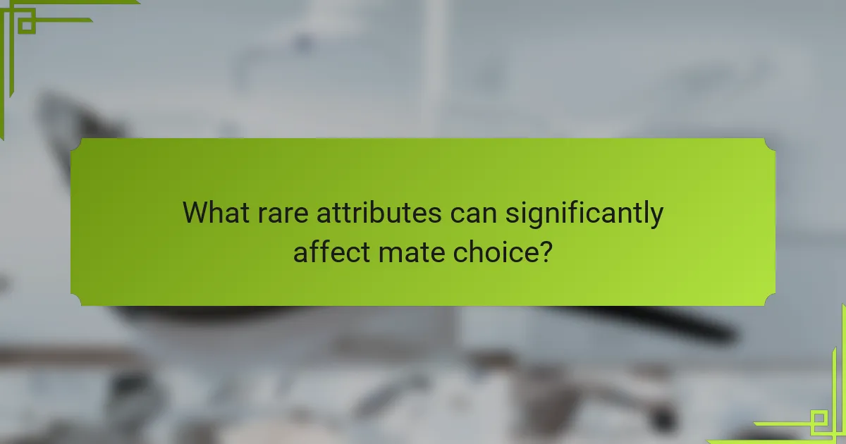What rare attributes can significantly affect mate choice?