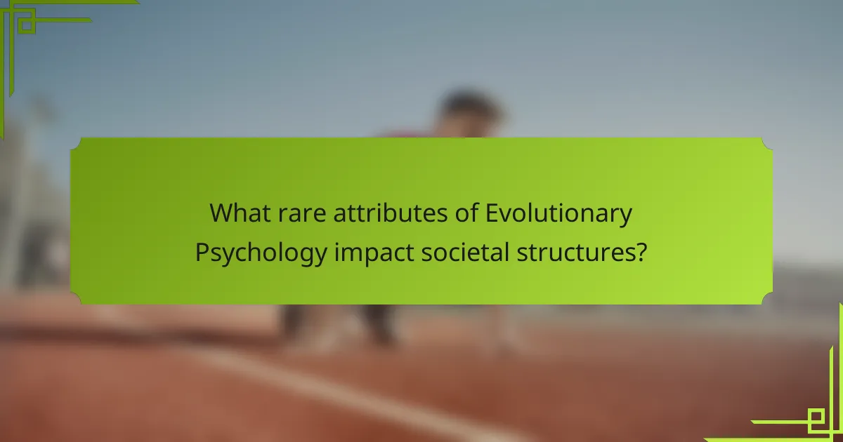 What rare attributes of Evolutionary Psychology impact societal structures?