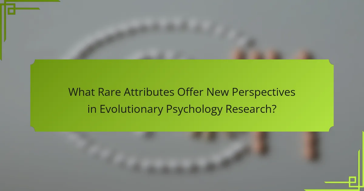 What Rare Attributes Offer New Perspectives in Evolutionary Psychology Research?