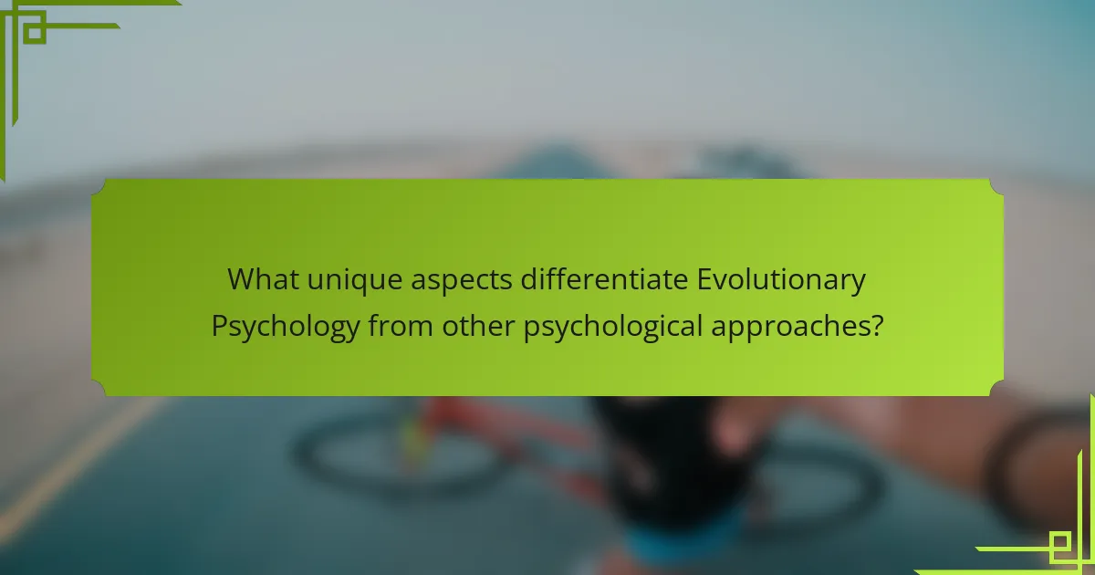 What unique aspects differentiate Evolutionary Psychology from other psychological approaches?