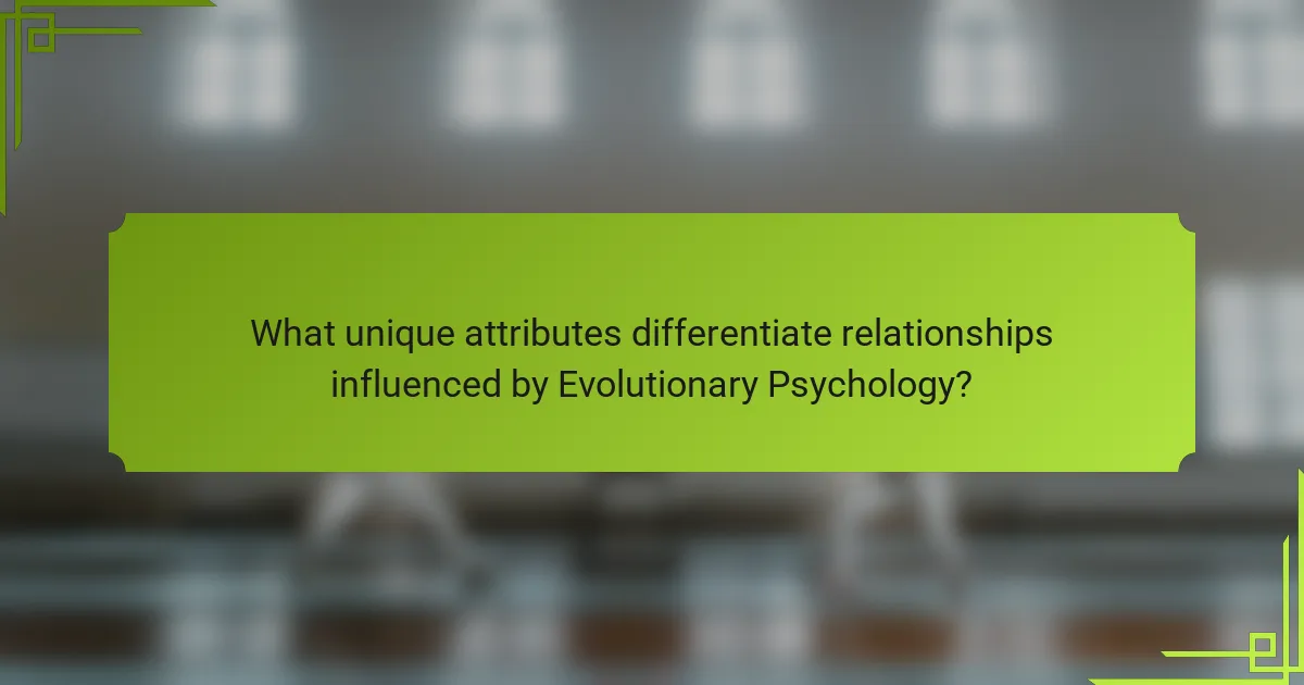 What unique attributes differentiate relationships influenced by Evolutionary Psychology?
