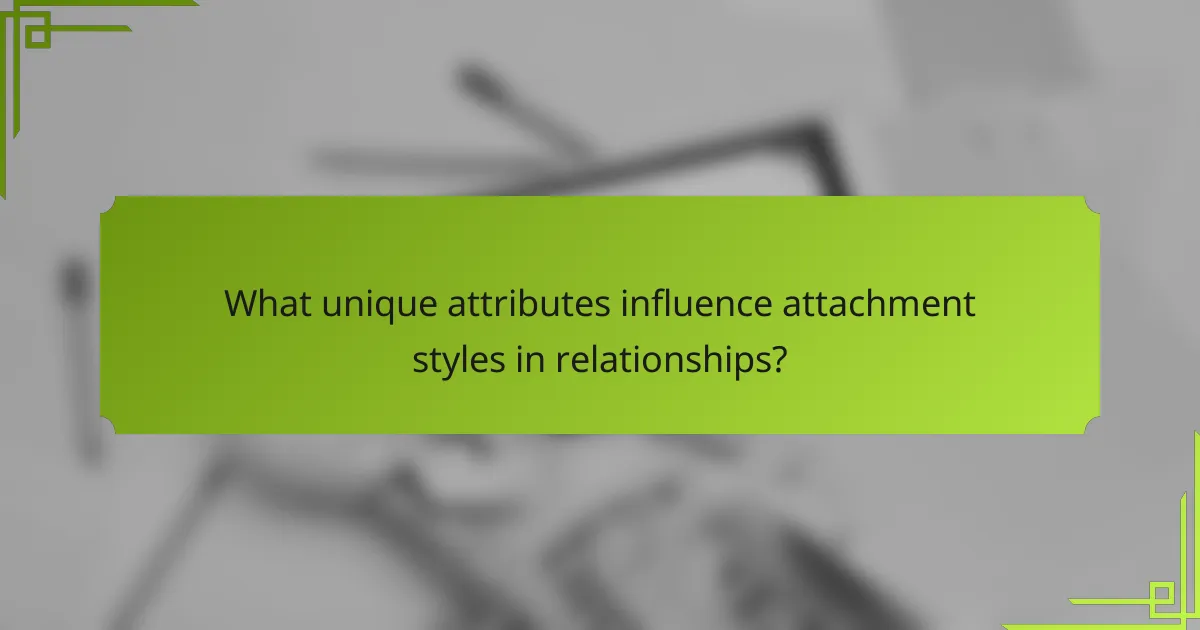 What unique attributes influence attachment styles in relationships?