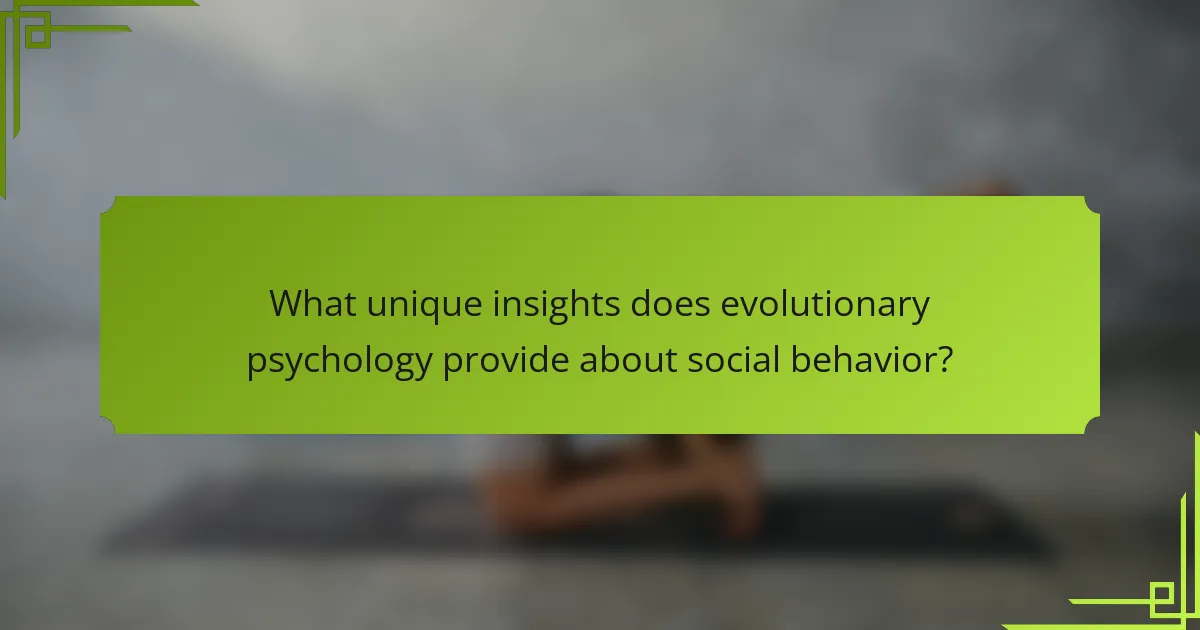 What unique insights does evolutionary psychology provide about social behavior?