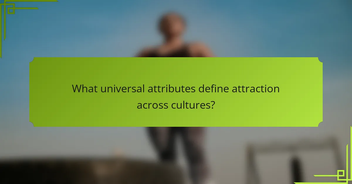 What universal attributes define attraction across cultures?