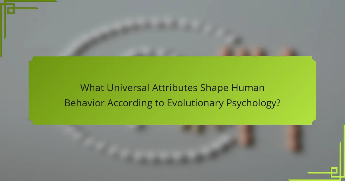 What Universal Attributes Shape Human Behavior According to Evolutionary Psychology?